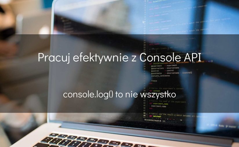 Pracuj efektywnie z Console API