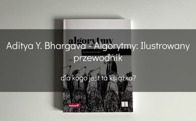 Aditya Y. Bhargava – Algorytmy: Ilustrowany przewodnik – dla kogo jest ta książka?