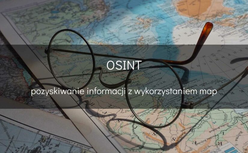 OSINT – pozyskiwanie informacji z wykorzystaniem map