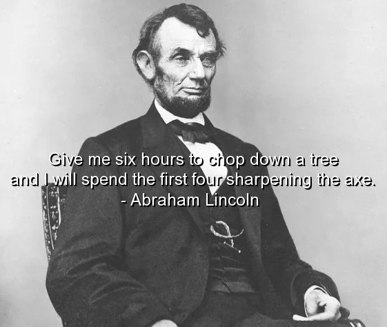 Gdybym miał osiem godzin na ścięcie drzewa, spędziłbym sześć na ostrzeniu siekiery - A. Lincoln